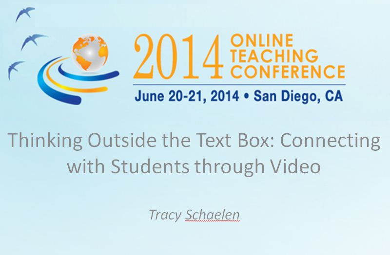OTC'14 - Thinking Outside the Text Box: Connecting with Students through Video, Tracy Schaelen